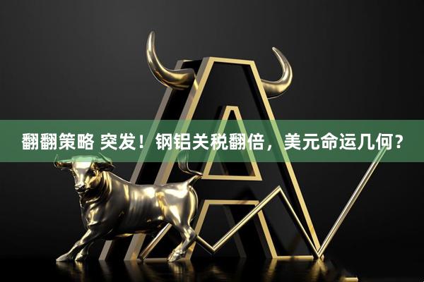 翻翻策略 突发！钢铝关税翻倍，美元命运几何？