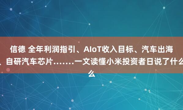 信德 全年利润指引、AIoT收入目标、汽车出海、自研汽车芯片.……一文读懂小米投资者日说了什么