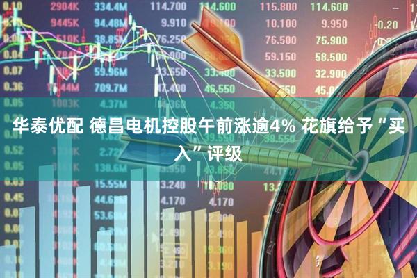 华泰优配 德昌电机控股午前涨逾4% 花旗给予“买入”评级